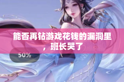 能否再钻游戏花钱的漏洞里，班长哭了
