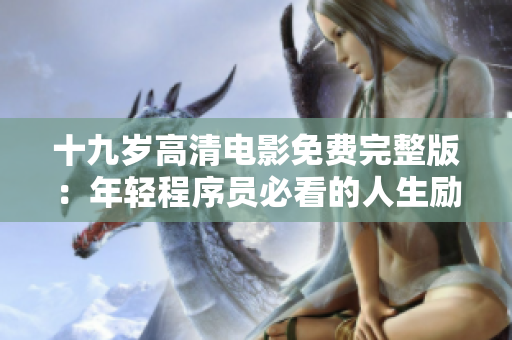 十九岁高清电影免费完整版：年轻程序员必看的人生励志电影