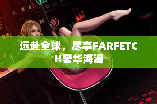 远赴全球，尽享FARFETCH奢华海淘
