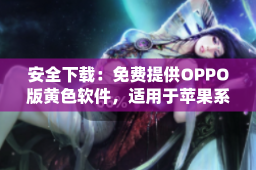 安全下载：免费提供OPPO版黄色软件，适用于苹果系统