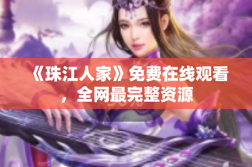 《珠江人家》免费在线观看，全网最完整资源