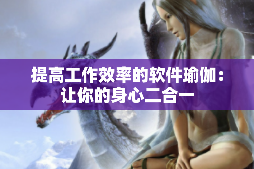 提高工作效率的软件瑜伽：让你的身心二合一