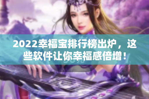 2022幸福宝排行榜出炉，这些软件让你幸福感倍增！