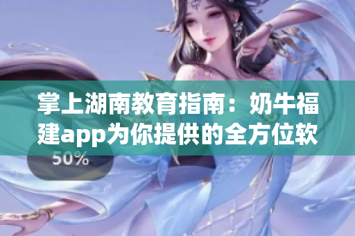 掌上湖南教育指南：奶牛福建app为你提供的全方位软件导航