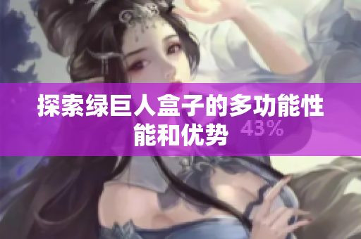 探索绿巨人盒子的多功能性能和优势
