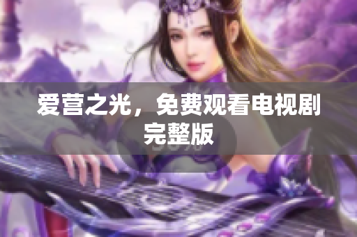 爱营之光，免费观看电视剧完整版