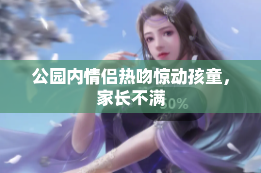公园内情侣热吻惊动孩童，家长不满