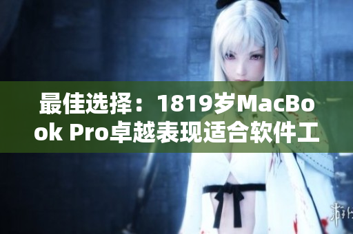 最佳选择：1819岁MacBook Pro卓越表现适合软件工作者