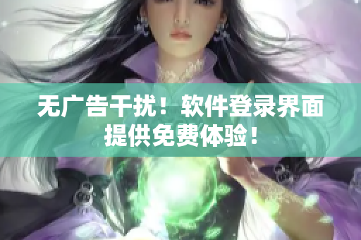 无广告干扰！软件登录界面提供免费体验！