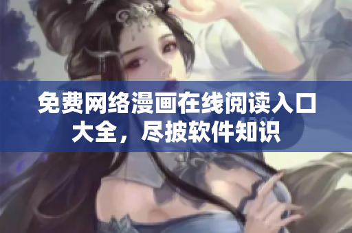 免费网络漫画在线阅读入口大全，尽披软件知识