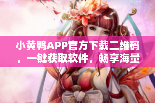 小黄鸭APP官方下载二维码，一键获取软件，畅享海量内容