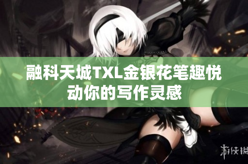 融科天城TXL金银花笔趣悦动你的写作灵感