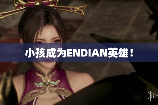 小孩成为ENDIAN英雄！