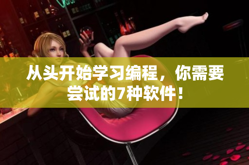 从头开始学习编程，你需要尝试的7种软件！