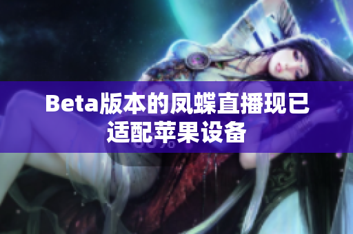 Beta版本的凤蝶直播现已适配苹果设备