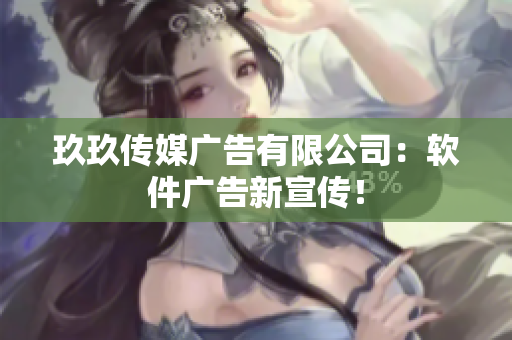 玖玖传媒广告有限公司：软件广告新宣传！
