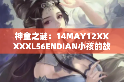 神童之谜：14MAY12XXXXXL56ENDIAN小孩的故事