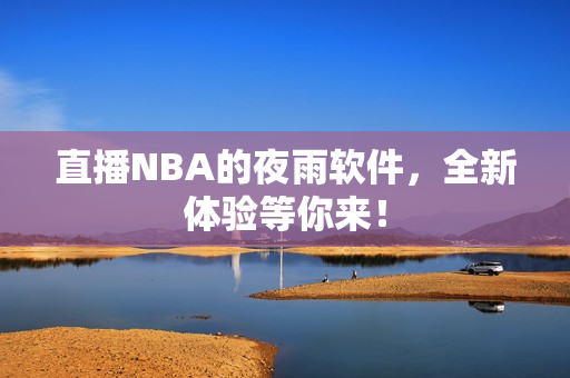 直播NBA的夜雨软件，全新体验等你来！