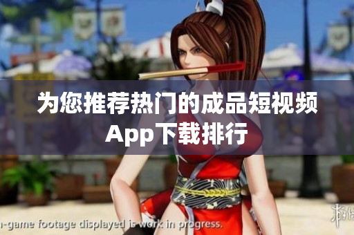 为您推荐热门的成品短视频App下载排行
