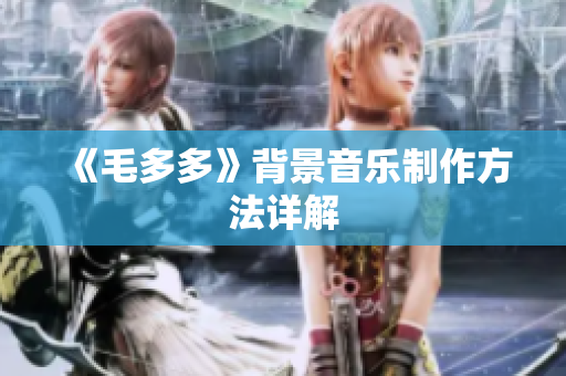 《毛多多》背景音乐制作方法详解