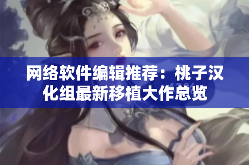 网络软件编辑推荐：桃子汉化组最新移植大作总览