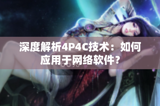 深度解析4P4C技术：如何应用于网络软件？