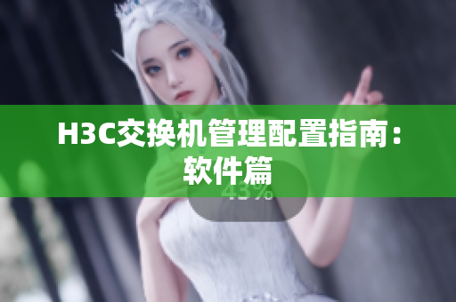 H3C交换机管理配置指南：软件篇