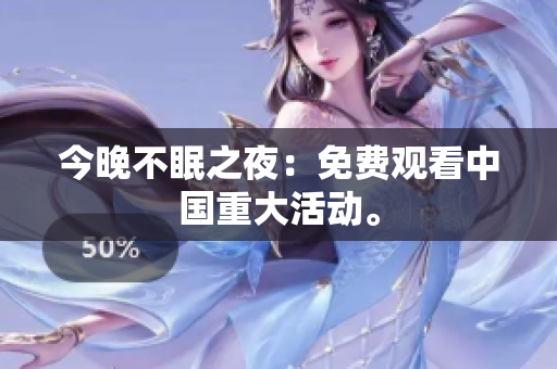今晚不眠之夜：免费观看中国重大活动。