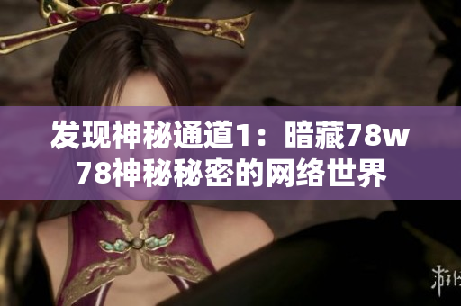 发现神秘通道1：暗藏78w78神秘秘密的网络世界