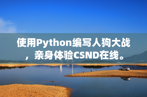 使用Python编写人狗大战，亲身体验CSND在线。