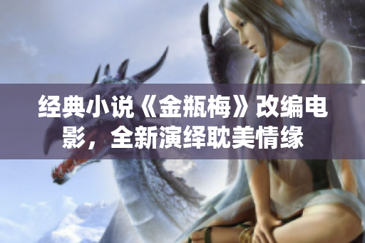 经典小说《金瓶梅》改编电影，全新演绎耽美情缘