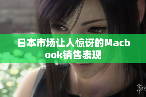 日本市场让人惊讶的Macbook销售表现