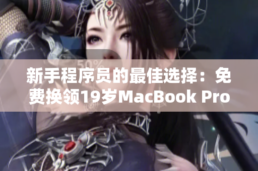 新手程序员的最佳选择：免费换领19岁MacBook Pro