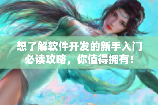 想了解软件开发的新手入门必读攻略，你值得拥有！