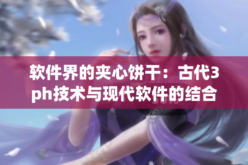 软件界的夹心饼干：古代3ph技术与现代软件的结合