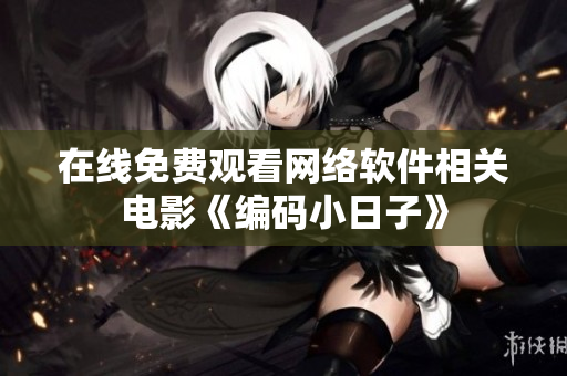 在线免费观看网络软件相关电影《编码小日子》