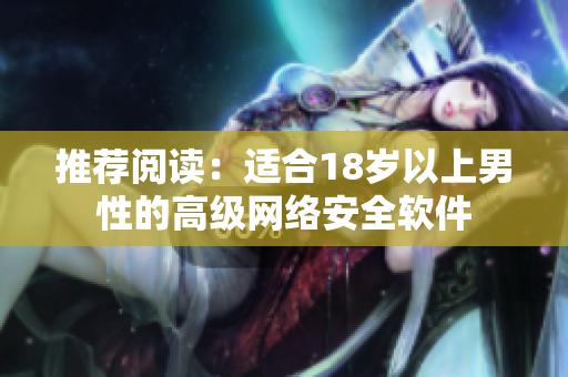 推荐阅读：适合18岁以上男性的高级网络安全软件