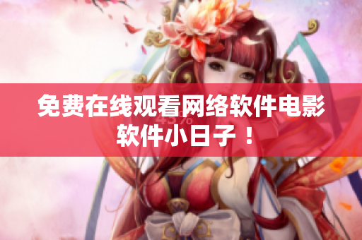 免费在线观看网络软件电影 软件小日子 ！