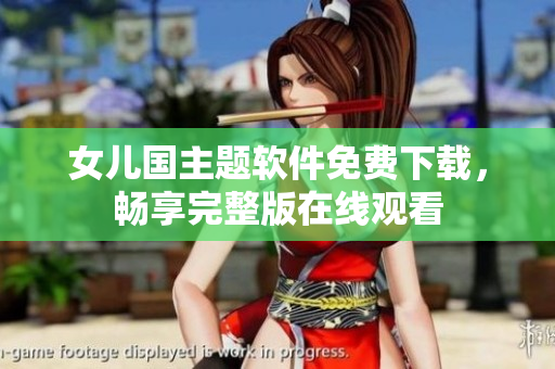 女儿国主题软件免费下载，畅享完整版在线观看