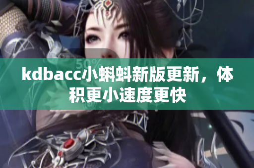 kdbacc小蝌蚪新版更新，体积更小速度更快