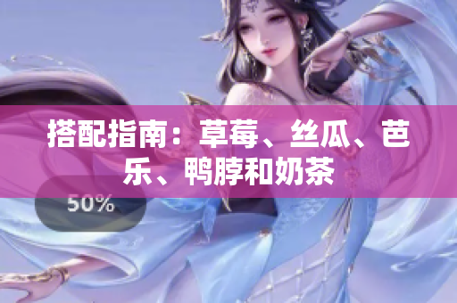 搭配指南：草莓、丝瓜、芭乐、鸭脖和奶茶