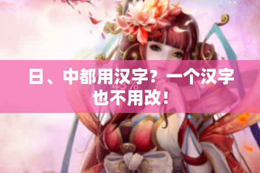 日、中都用汉字？一个汉字也不用改！