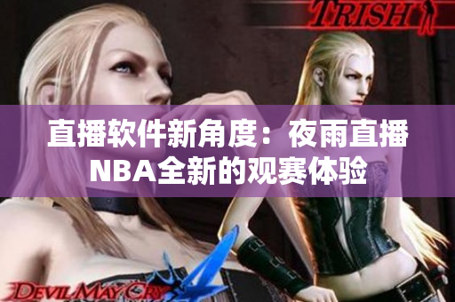 直播软件新角度：夜雨直播NBA全新的观赛体验