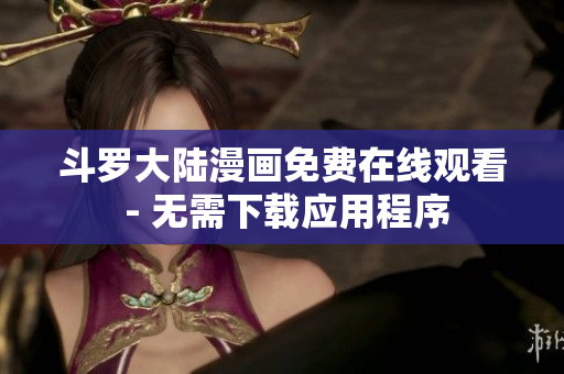 斗罗大陆漫画免费在线观看 - 无需下载应用程序