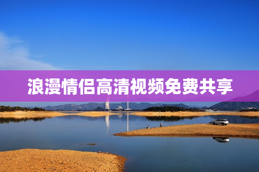 浪漫情侣高清视频免费共享