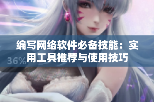 编写网络软件必备技能：实用工具推荐与使用技巧