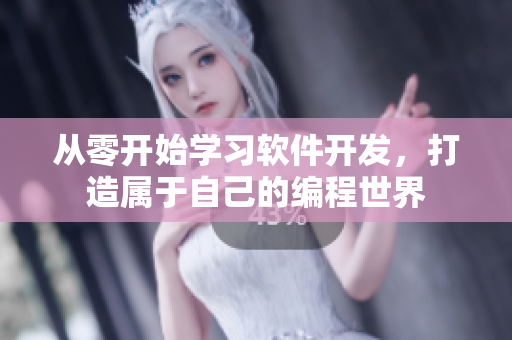 从零开始学习软件开发，打造属于自己的编程世界