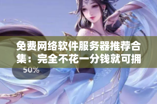 免费网络软件服务器推荐合集：完全不花一分钱就可拥有