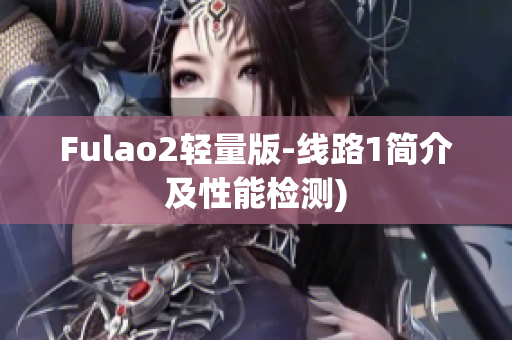 Fulao2轻量版-线路1简介及性能检测)