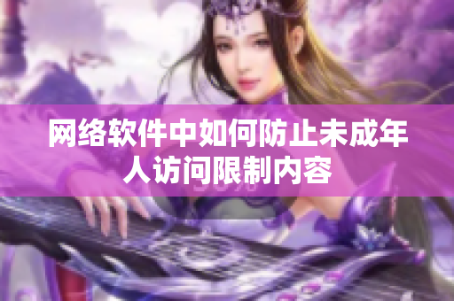 网络软件中如何防止未成年人访问限制内容